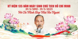 Bài tuyên truyền kỷ niệm 135 năm ngày sinh nhật Bác 19/5/1890 - 19/5/2025